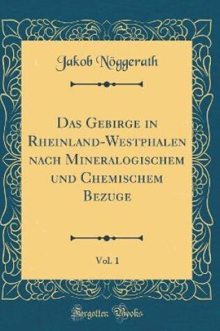 Cover of Das Gebirge in Rheinland-Westphalen nach Mineralogischem und Chemischem Bezuge, Vol. 1 (Classic Reprint)