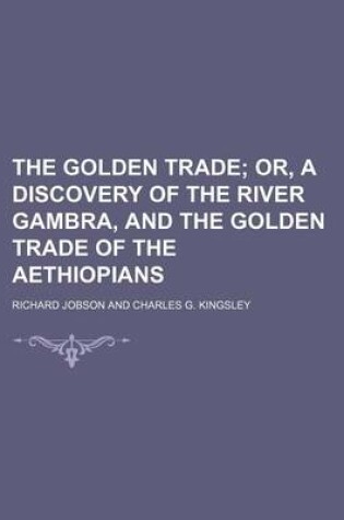 Cover of The Golden Trade; Or, a Discovery of the River Gambra, and the Golden Trade of the Aethiopians