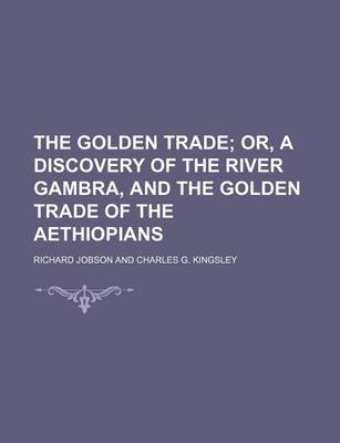 Book cover for The Golden Trade; Or, a Discovery of the River Gambra, and the Golden Trade of the Aethiopians