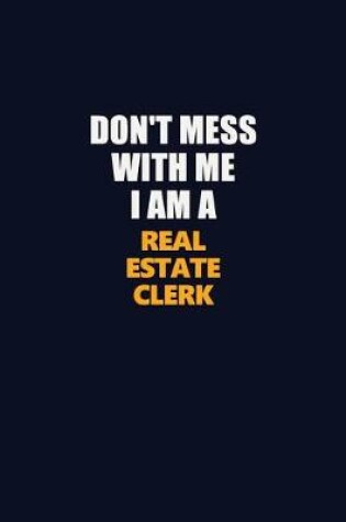 Cover of Don't Mess With Me I Am A Real Estate Clerk