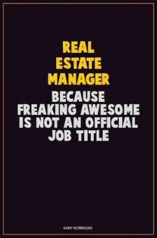 Cover of Real Estate Manager, Because Freaking Awesome Is Not An Official Job Title