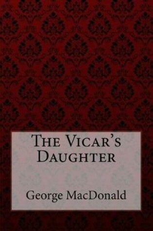 Cover of The Vicar's Daughter George MacDonald