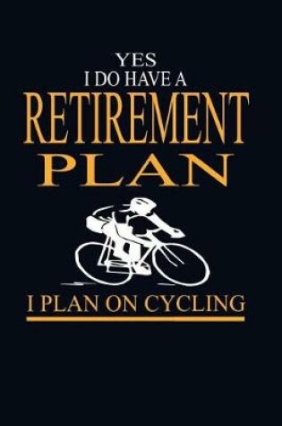 Cover of Yes I Do Have A Retirement Plan I Plan On Cycling