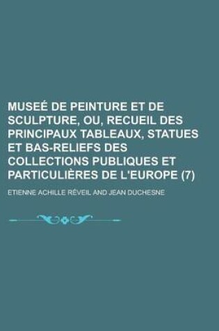 Cover of Musee de Peinture Et de Sculpture, Ou, Recueil Des Principaux Tableaux, Statues Et Bas-Reliefs Des Collections Publiques Et Particulieres de L'Europe