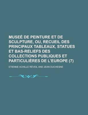 Book cover for Musee de Peinture Et de Sculpture, Ou, Recueil Des Principaux Tableaux, Statues Et Bas-Reliefs Des Collections Publiques Et Particulieres de L'Europe