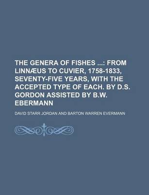 Book cover for The Genera of Fishes; From Linn Us to Cuvier, 1758-1833, Seventy-Five Years, with the Accepted Type of Each. by D.S. Gordon Assisted by B.W. Ebermann