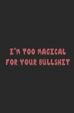 Cover of I'm Too Magical For Your Bullshit