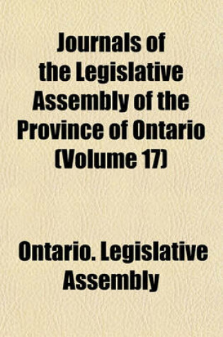 Cover of Journals of the Legislative Assembly of the Province of Ontario (Volume 17)