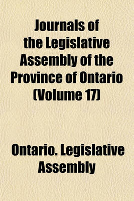 Book cover for Journals of the Legislative Assembly of the Province of Ontario (Volume 17)
