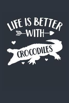 Book cover for Life Is Better With Crocodiles Notebook - Crocodile Gift for Crocodile Lovers - Crocodile Journal - Crocodile Diary