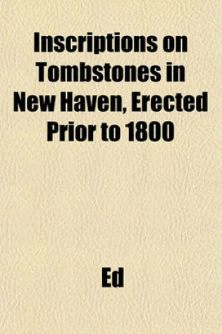 Cover of Inscriptions on Tombstones in New Haven, Erected Prior to 1800