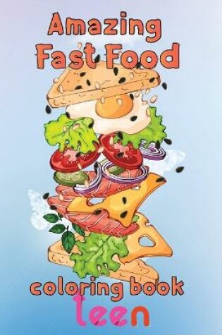 Cover of Amazing Fast Food Coloring Book Teen