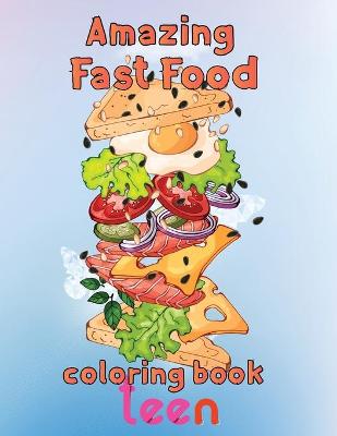 Book cover for Amazing Fast Food Coloring Book Teen