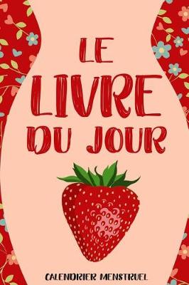 Book cover for Le Livre Du Jour Calendrier Menstruel