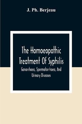 Book cover for The Homoeopathic Treatment Of Syphilis, Gonorrhoea, Spermatorrhoea, And Urinary Diseases