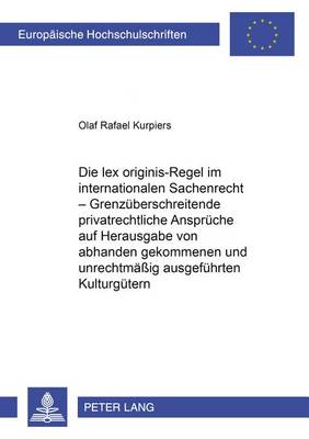 Cover of Die Lex Originis-Regel Im Internationalen Sachenrecht - Grenzueberschreitende Privatrechtliche Ansprueche Auf Herausgabe Von Abhanden Gekommenen Und Unrechtmaessig Ausgefuehrten Kulturguetern