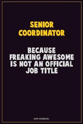 Book cover for Senior Coordinator, Because Freaking Awesome Is Not An Official Job Title