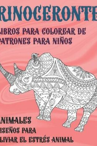 Cover of Libros para colorear de patrones para ninos - Disenos para aliviar el estres Animal - Animales - Rinoceronte