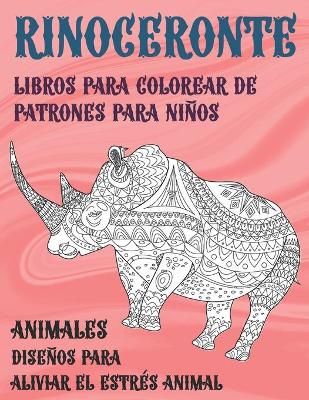 Cover of Libros para colorear de patrones para ninos - Disenos para aliviar el estres Animal - Animales - Rinoceronte