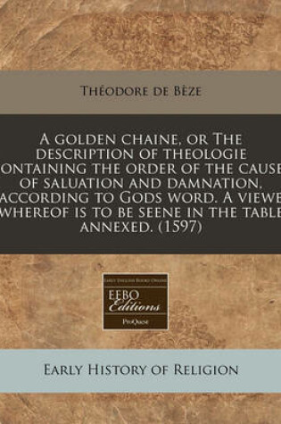 Cover of A Golden Chaine, or the Description of Theologie Containing the Order of the Causes of Saluation and Damnation, According to Gods Word. a Viewe Whereof Is to Be Seene in the Table Annexed. (1597)