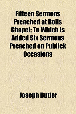 Book cover for Fifteen Sermons Preached at Rolls Chapel; To Which Is Added Six Sermons Preached on Publick Occasions