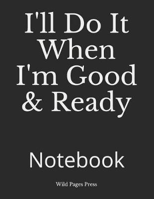 Book cover for I'll Do It When I'm Good & Ready