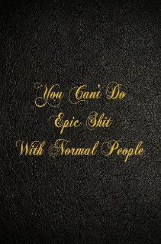 Cover of You Can't Do Epic Shit With Normal People