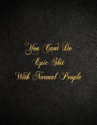 Book cover for You Can't Do Epic Shit With Normal People