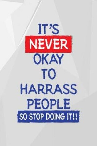 Cover of It's Never Okay To Harrass People So Stop Doing It