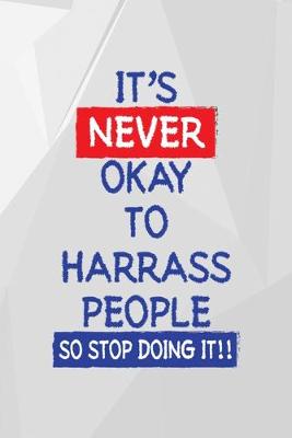 Book cover for It's Never Okay To Harrass People So Stop Doing It