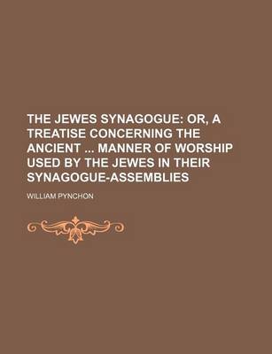 Book cover for The Jewes Synagogue; Or, a Treatise Concerning the Ancient Manner of Worship Used by the Jewes in Their Synagogue-Assemblies