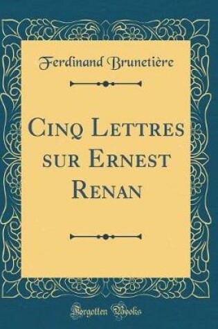 Cover of Cinq Lettres Sur Ernest Renan (Classic Reprint)