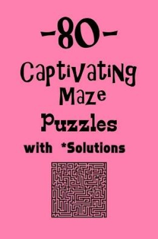 Cover of 80 Captivating Maze Puzzles with Solutions