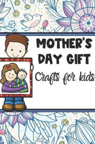 Cover of Mother's Day Gift Crafts for Kids