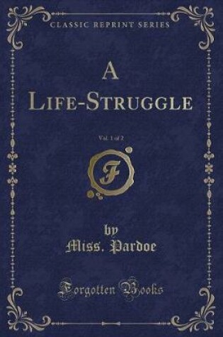 Cover of A Life-Struggle, Vol. 1 of 2 (Classic Reprint)