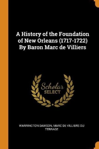 Cover of A History of the Foundation of New Orleans (1717-1722) by Baron Marc de Villiers