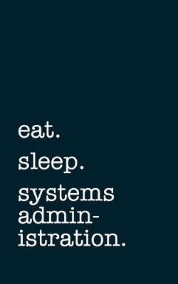 Book cover for eat. sleep. systems administration. - Lined Notebook