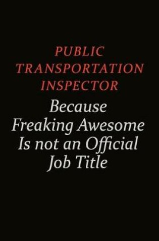 Cover of Public Transportation Inspector Because Freaking Awesome Is Not An Official Job Title