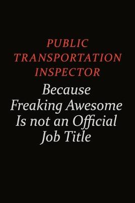 Book cover for Public Transportation Inspector Because Freaking Awesome Is Not An Official Job Title