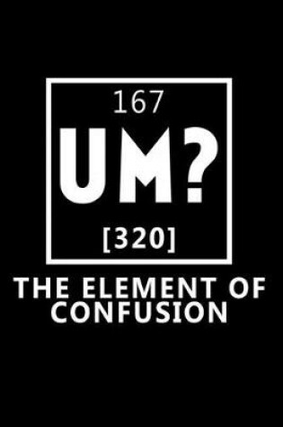 Cover of 167 Um? 320 The ELEMENT of Confusion