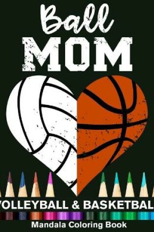 Cover of Ball Mom Volleyball And Basketball Mandala Coloring Book