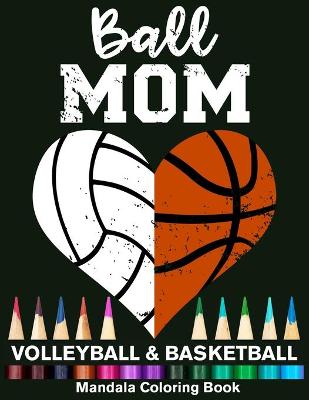 Book cover for Ball Mom Volleyball And Basketball Mandala Coloring Book