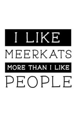 Cover of I Like Meerkats More Than I Like People