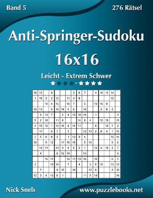 Book cover for Anti-Springer-Sudoku 16x16 - Leicht bis Extrem Schwer - Band 5 - 276 Rätsel