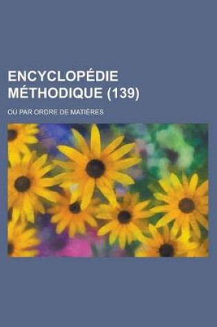 Cover of Encyclopedie Methodique; Ou Par Ordre de Matieres (139)