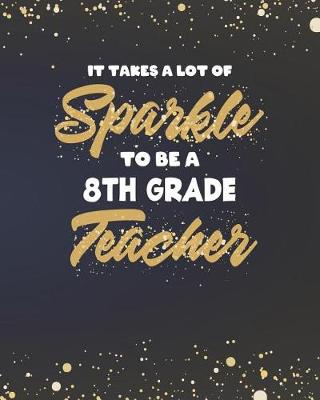 Book cover for It Takes A Lot Of Sparkle To Be A 8th Grade Teacher