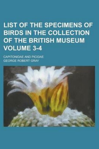 Cover of List of the Specimens of Birds in the Collection of the British Museum; Capitonidae and Picidae Volume 3-4