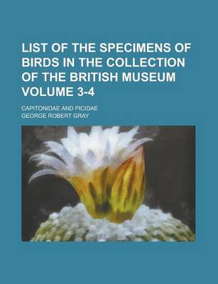 Book cover for List of the Specimens of Birds in the Collection of the British Museum; Capitonidae and Picidae Volume 3-4