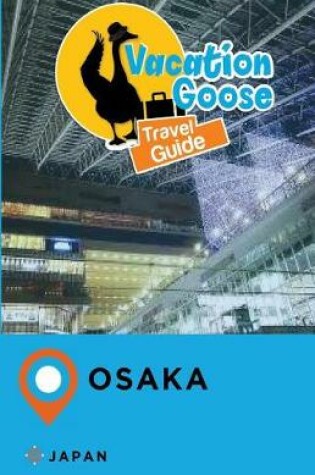 Cover of Vacation Goose Travel Guide Osaka Japan