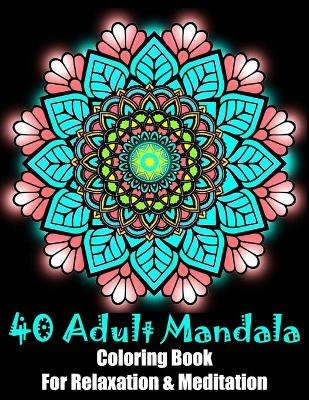 Book cover for 40 Adult Mandala Coloring Book For Relaxation & Meditation